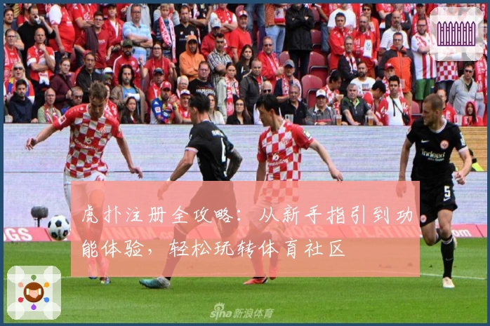 虎扑注册全攻略：从新手指引到功能体验，轻松玩转体育社区