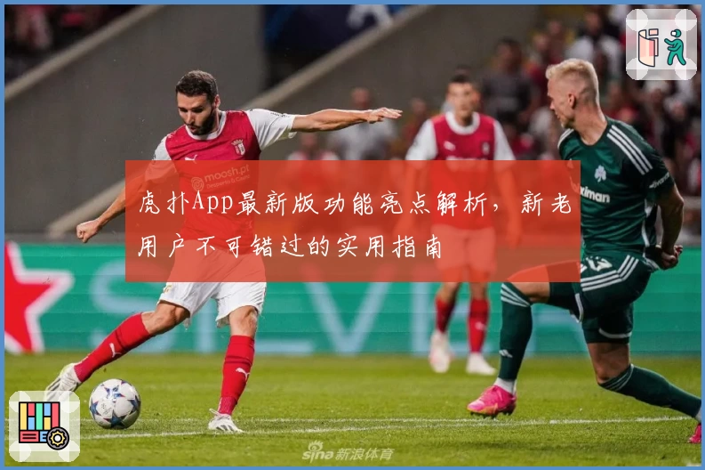 虎扑App最新版功能亮点解析，新老用户不可错过的实用指南