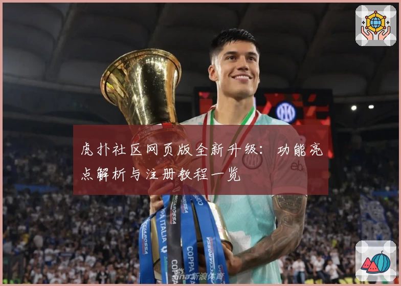 虎扑社区网页版全新升级：功能亮点解析与注册教程一览